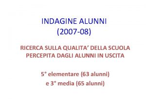 INDAGINE ALUNNI 2007 08 RICERCA SULLA QUALITA DELLA