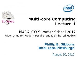 HiSpade Multicore Computing Lecture 1 MADALGO Summer School