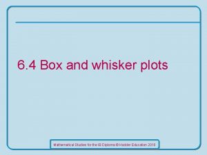 6 4 Box and whisker plots Mathematical Studies
