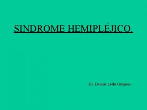 SINDROME HEMIPLJICO Dr Dennis Ledo Grogues OBJETIVOS Que