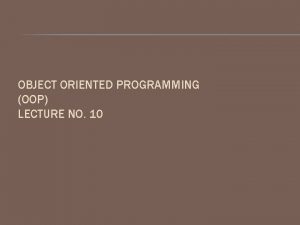 OBJECT ORIENTED PROGRAMMING OOP LECTURE NO 10 REVIEW