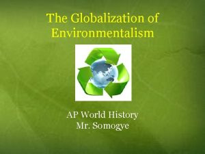 The Globalization of Environmentalism AP World History Mr