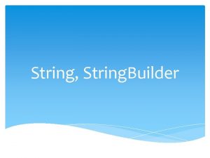 String String Builder GENERAL OBJECTIVE To understand string