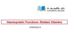 Haemopoietic Functions Related Vitamins HMIM 224 Objectives of