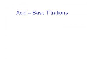Acid Base Titrations Titration Curve A titration curve