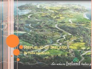 REPUBLIC OF IRELAND By Yulia Lyalevych Republic of