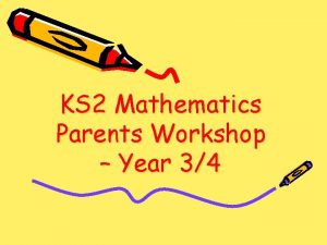 KS 2 Mathematics Parents Workshop Year 34 Aims