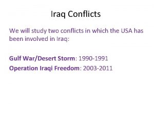 Iraq Conflicts We will study two conflicts in
