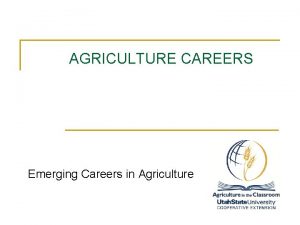 AGRICULTURE CAREERS Emerging Careers in Agriculture Agricultural Economist
