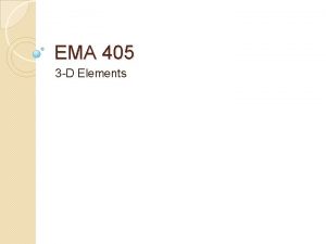 EMA 405 3 D Elements Introduction 3 D