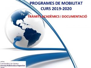 PROGRAMES DE MOBILITAT CURS 2019 2020 TRMITS ACADMICS