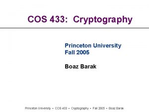 COS 433 Cryptography Princeton University Fall 2005 Boaz