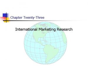 Chapter TwentyThree International Marketing Research 23 2 Chapter