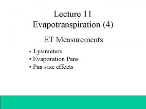 Lecture 11 Evapotranspiration 4 ET Measurements Lysimeters Evaporation