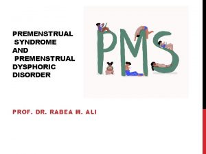 PREMENSTRUAL SYNDROME AND PREMENSTRUAL DYSPHORIC DISORDER PROF DR