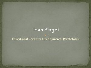 Jean Piaget Educational Cognitive Developmental Psychologist JEAN PIAGET