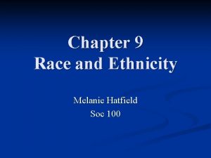 Chapter 9 Race and Ethnicity Melanie Hatfield Soc