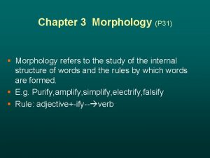 Chapter 3 Morphology P 31 Morphology refers to