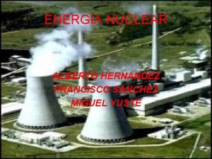 ENERGA NUCLEAR ALBERTO HERNNDEZ FRANCISCO SNCHEZ MIGUEL YUSTE