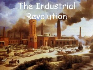 The Industrial Revolution The Industrial Revolution Mid 1700s