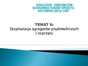 SZKOLENIE KIEROWCWKONSERWATORW SPRZTU RATOWNICZEGO OSP TEMAT 6 Eksploatacja