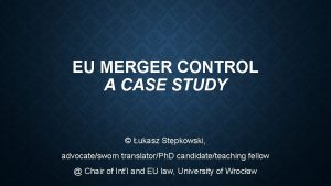 EU MERGER CONTROL A CASE STUDY ukasz Stpkowski