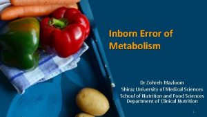 Inborn Error of Metabolism Dr Zohreh Mazloom Shiraz