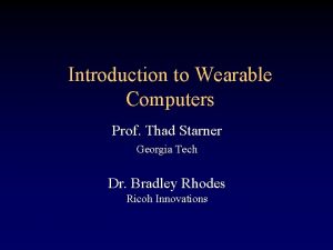 Introduction to Wearable Computers Prof Thad Starner Georgia