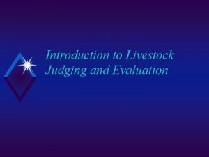 Introduction to Livestock Judging and Evaluation Introduction to