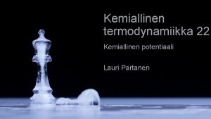 Kemiallinen termodynamiikka 22 Kemiallinen potentiaali Lauri Partanen Moduuli