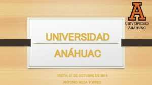 UNIVERSIDAD ANHUAC VISITA 21 DE OCTUBRE DE 2016