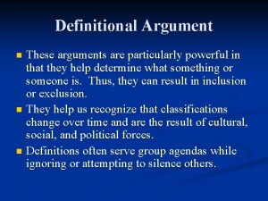 Definitional Argument These arguments are particularly powerful in