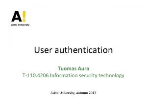 User authentication Tuomas Aura T110 4206 Information security