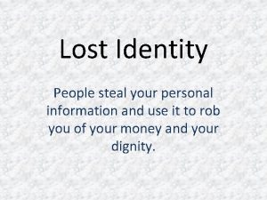 Lost Identity People steal your personal information and