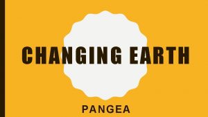 CHANGING EARTH PANGEA CLASS AGENDA TODAYS PLAN EQ