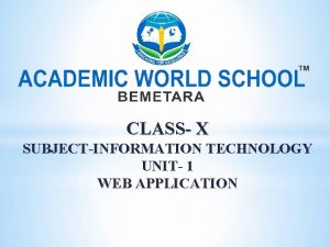 CLASS X SUBJECTINFORMATION TECHNOLOGY UNIT 1 WEB APPLICATION