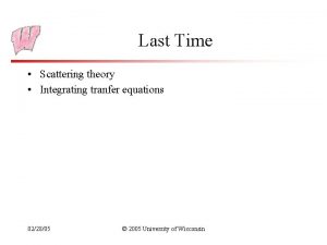 Last Time Scattering theory Integrating tranfer equations 022805