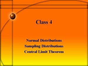 Class 4 Normal Distributions Sampling Distributions Central Limit