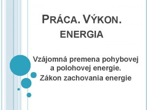 PRCA VKON ENERGIA Vzjomn premena pohybovej a polohovej