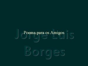 Jorge Luis Borges Poema para os Amigos No