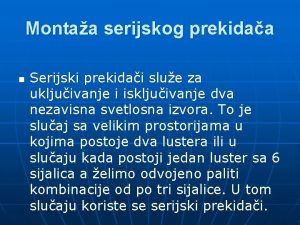 Montaa serijskog prekidaa n Serijski prekidai slue za