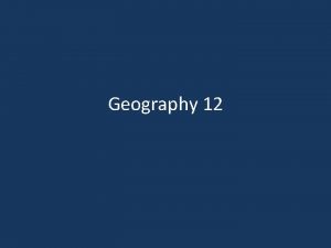 Geography 12 The Five Themes of Geography Location