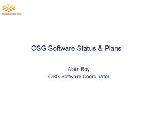 OSG Software Status Plans Alain Roy OSG Software