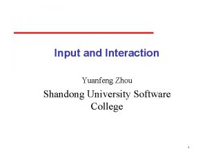 Input and Interaction Yuanfeng Zhou Shandong University Software