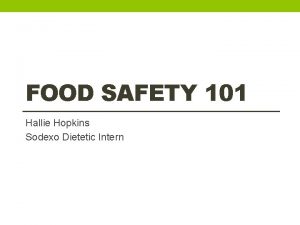 FOOD SAFETY 101 Hallie Hopkins Sodexo Dietetic Intern