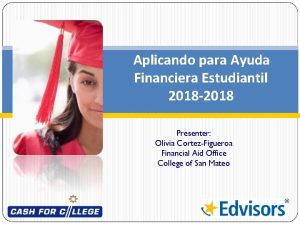 Aplicando para Ayuda Financiera Estudiantil 2018 2018 Presenter