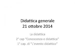 Didattica generale 21 ottobre 2014 La didattica 2