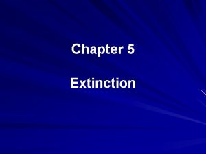 Chapter 5 Extinction Extinction Is a basic principle