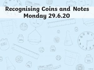 Recognising Coins and Notes Monday 29 6 20