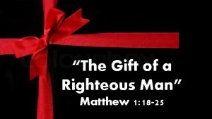 The Gift of a Righteous Man Matthew 1